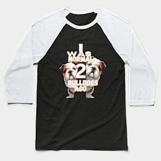 I Was Normal 2 Bulldogs Ago Baseball T-Shirt